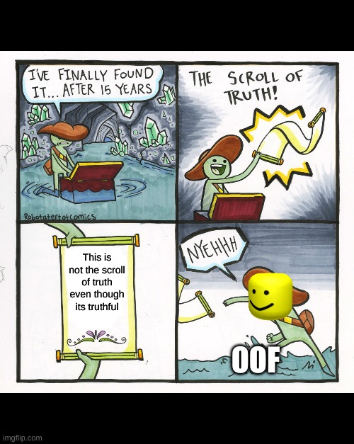 The Scroll Of Truth Meme | This is not the scroll of truth even though its truthful; OOF | image tagged in memes,the scroll of truth | made w/ Imgflip meme maker