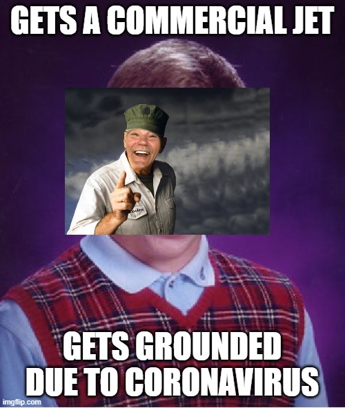 Bad Luck Brian Meme | GETS A COMMERCIAL JET GETS GROUNDED DUE TO CORONAVIRUS | image tagged in memes,bad luck brian | made w/ Imgflip meme maker