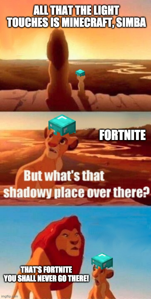 Simba Shadowy Place | ALL THAT THE LIGHT TOUCHES IS MINECRAFT, SIMBA; FORTNITE; THAT'S FORTNITE YOU SHALL NEVER GO THERE! | image tagged in memes,simba shadowy place | made w/ Imgflip meme maker