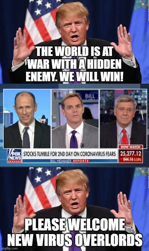 trump surrenders | THE WORLD IS AT WAR WITH A HIDDEN ENEMY. WE WILL WIN! PLEASE WELCOME NEW VIRUS OVERLORDS | image tagged in trump,coronavirus,stock market,fox news | made w/ Imgflip meme maker