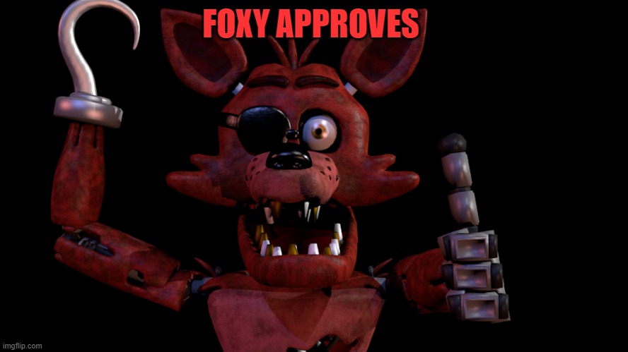 FOXY APPROVES | made w/ Imgflip meme maker