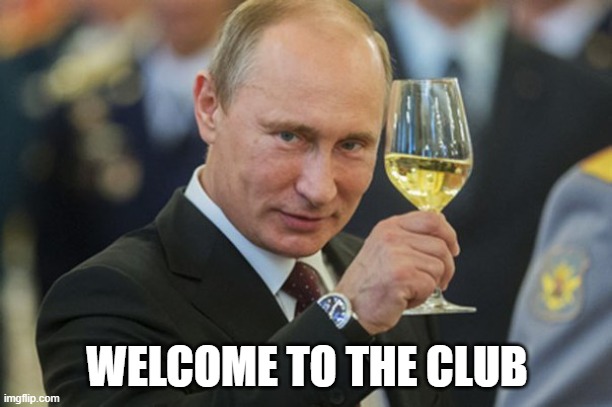 Putin Cheers | WELCOME TO THE CLUB | image tagged in putin cheers | made w/ Imgflip meme maker