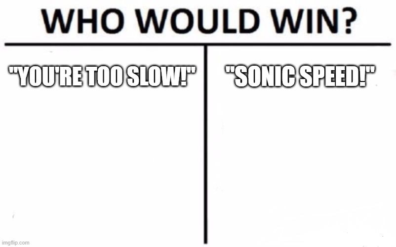 Which sonic taunt do you think is better? | "YOU'RE TOO SLOW!"; "SONIC SPEED!" | image tagged in who would win,super smash bros,sonic the hedgehog | made w/ Imgflip meme maker