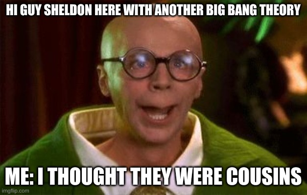 Turtle club | HI GUY SHELDON HERE WITH ANOTHER BIG BANG THEORY; ME: I THOUGHT THEY WERE COUSINS | image tagged in turtle club | made w/ Imgflip meme maker