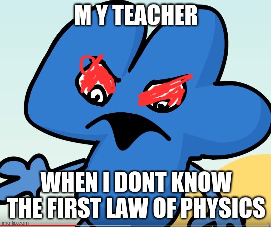 M Y TEACHER; WHEN I DONT KNOW THE FIRST LAW OF PHYSICS | image tagged in school,sir isaac newton,angry science teacher | made w/ Imgflip meme maker