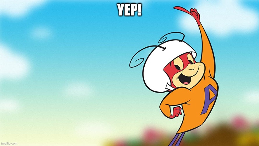 YEP! | image tagged in atom ant | made w/ Imgflip meme maker