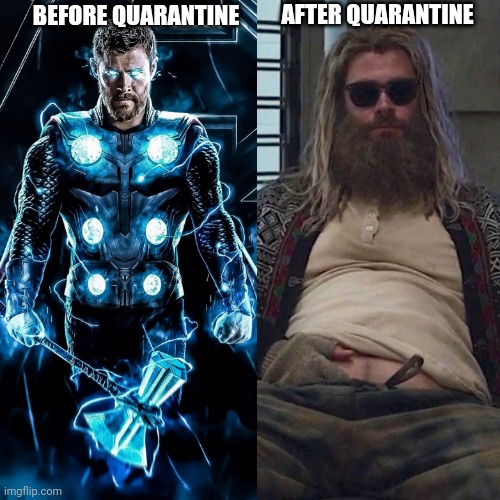 Thor on Stay Home Orders. | AFTER QUARANTINE; BEFORE QUARANTINE | image tagged in thin thor to fat thor,coronavirus,quarantine,stay home,thor,avengers | made w/ Imgflip meme maker