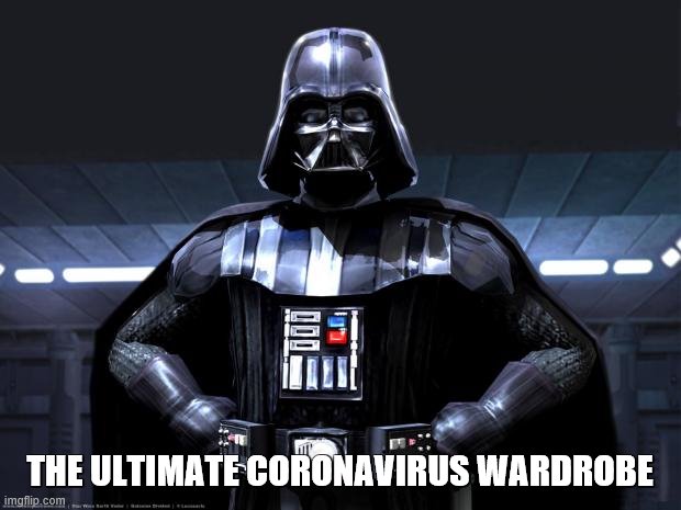 Coronavirus Wardrobe | THE ULTIMATE CORONAVIRUS WARDROBE | image tagged in darth vader | made w/ Imgflip meme maker