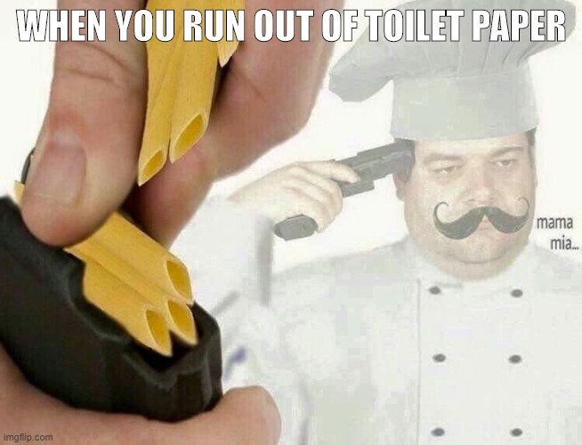 PASTA LA VISTA | WHEN YOU RUN OUT OF TOILET PAPER | image tagged in pasta la vista | made w/ Imgflip meme maker