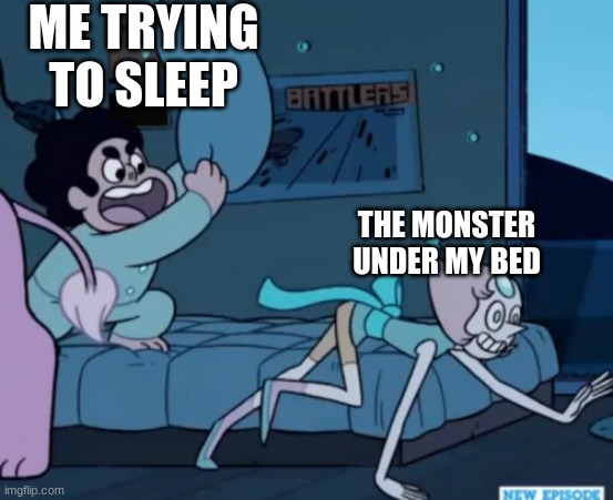 Steven Universe | ME TRYING TO SLEEP; THE MONSTER UNDER MY BED | image tagged in steven universe | made w/ Imgflip meme maker