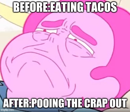 stephon | BEFORE:EATING TACOS; AFTER:POOING THE CRAP OUT | image tagged in stephon | made w/ Imgflip meme maker