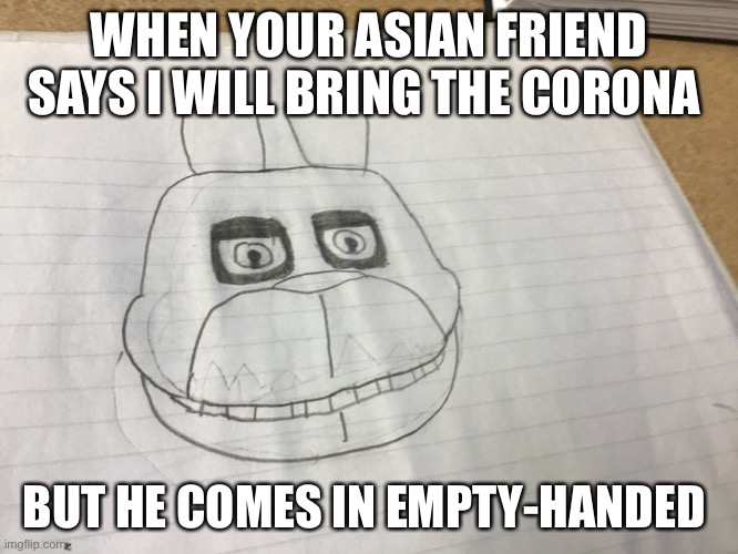 F$=# | WHEN YOUR ASIAN FRIEND SAYS I WILL BRING THE CORONA; BUT HE COMES IN EMPTY-HANDED | image tagged in corona virus | made w/ Imgflip meme maker