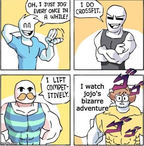 M E N A C I N G | I watch jojo's bizarre adventure | image tagged in increasingly buff,funny,memes | made w/ Imgflip meme maker
