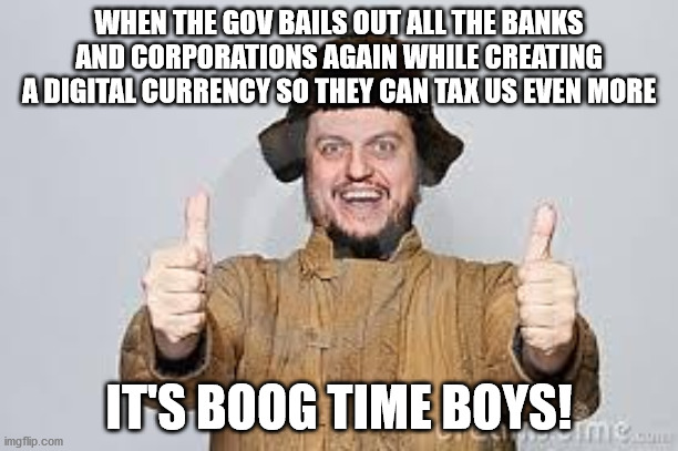 Crazy Russian | WHEN THE GOV BAILS OUT ALL THE BANKS AND CORPORATIONS AGAIN WHILE CREATING A DIGITAL CURRENCY SO THEY CAN TAX US EVEN MORE; IT'S BOOG TIME BOYS! | image tagged in crazy russian | made w/ Imgflip meme maker