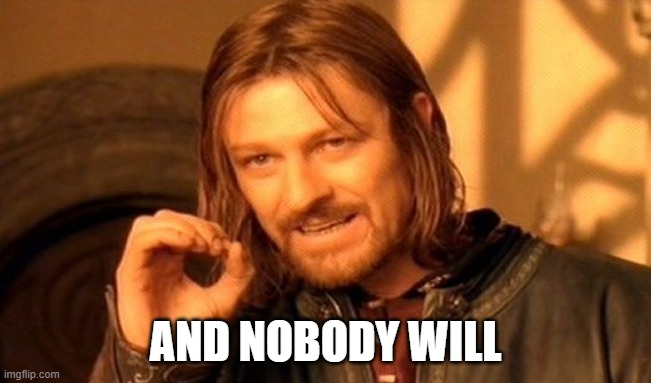One Does Not Simply Meme | AND NOBODY WILL | image tagged in memes,one does not simply | made w/ Imgflip meme maker