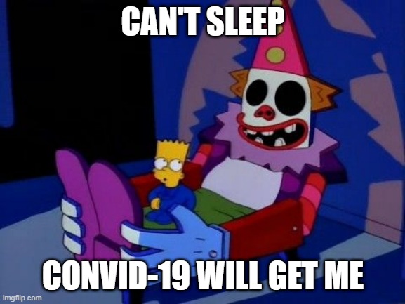 Can't sleep clowns will eat me  | CAN'T SLEEP; CONVID-19 WILL GET ME | image tagged in can't sleep clowns will eat me | made w/ Imgflip meme maker