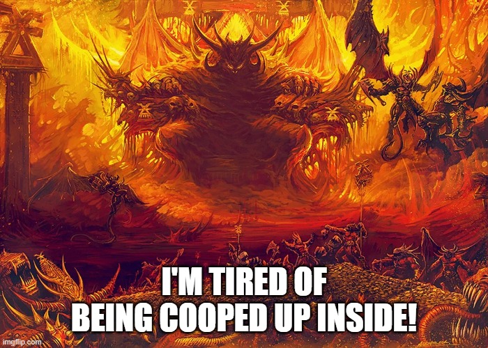 I'M TIRED OF BEING COOPED UP INSIDE! | made w/ Imgflip meme maker