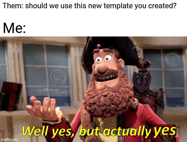 Well Yes, But Actually No | Them: should we use this new template you created? Me: | image tagged in memes,well yes but actually no | made w/ Imgflip meme maker