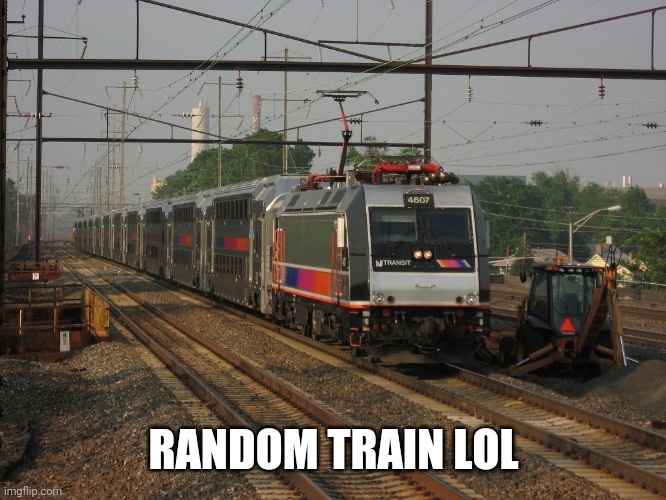 NJ Transit | RANDOM TRAIN LOL | image tagged in nj transit | made w/ Imgflip meme maker