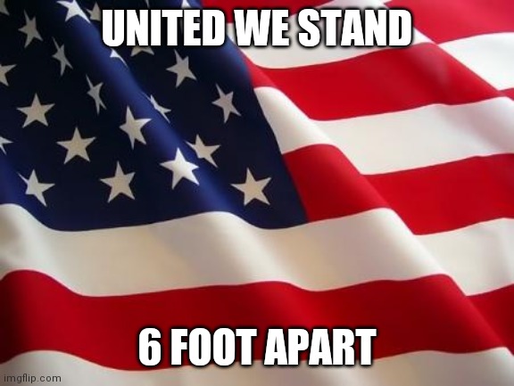 American flag | UNITED WE STAND; 6 FOOT APART | image tagged in american flag | made w/ Imgflip meme maker