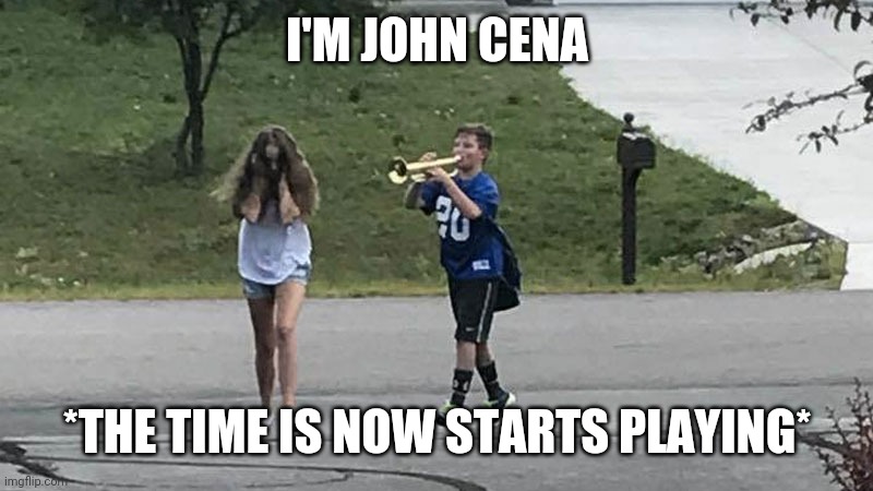 Trumpet Boy Object Labeling |  I'M JOHN CENA; *THE TIME IS NOW STARTS PLAYING* | image tagged in trumpet boy object labeling | made w/ Imgflip meme maker