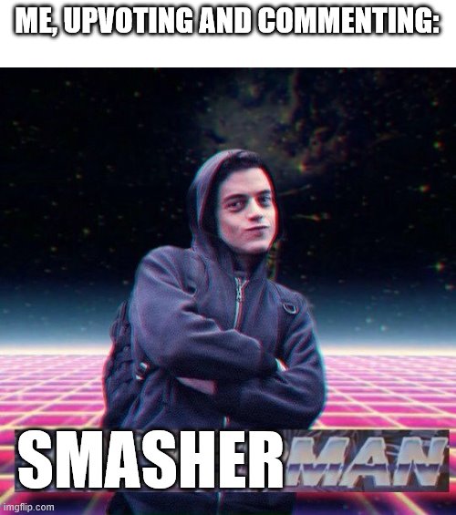 HackerMan | ME, UPVOTING AND COMMENTING: SMASHER | image tagged in hackerman | made w/ Imgflip meme maker