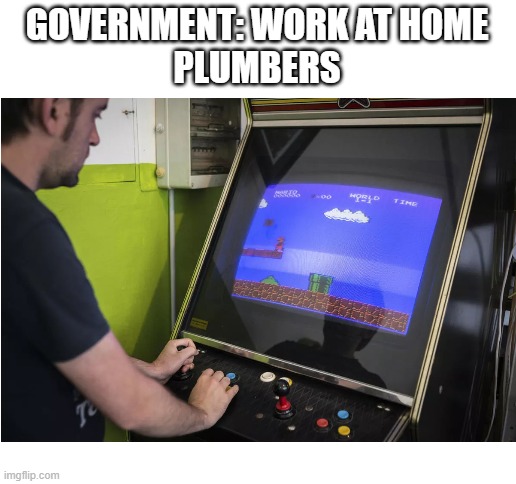 GOVERNMENT: WORK AT HOME
PLUMBERS | image tagged in blank white template | made w/ Imgflip meme maker