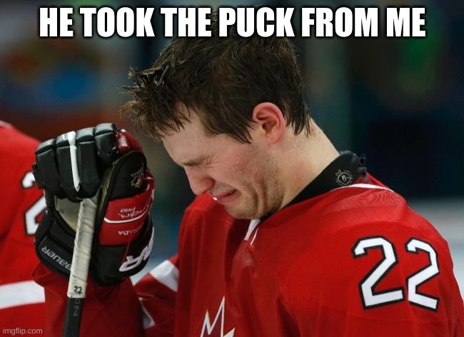 sad hockey player | HE TOOK THE PUCK FROM ME | image tagged in sad hockey player | made w/ Imgflip meme maker