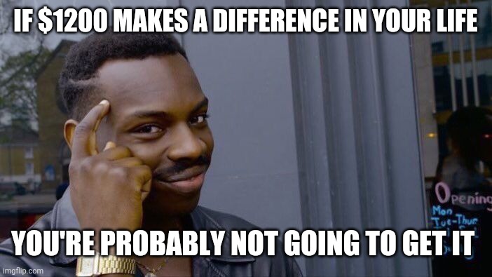 Roll Safe Think About It Meme | IF $1200 MAKES A DIFFERENCE IN YOUR LIFE; YOU'RE PROBABLY NOT GOING TO GET IT | image tagged in memes,roll safe think about it | made w/ Imgflip meme maker