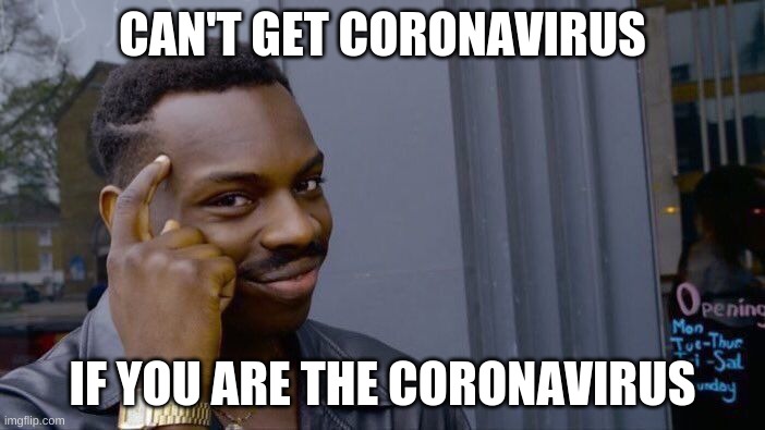 Roll Safe Think About It | CAN'T GET CORONAVIRUS; IF YOU ARE THE CORONAVIRUS | image tagged in memes,roll safe think about it | made w/ Imgflip meme maker