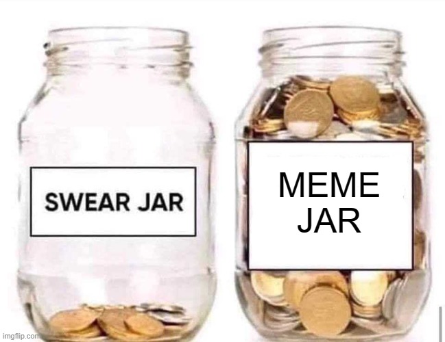 I Have Both of These at My House | MEME JAR | image tagged in swear jar | made w/ Imgflip meme maker