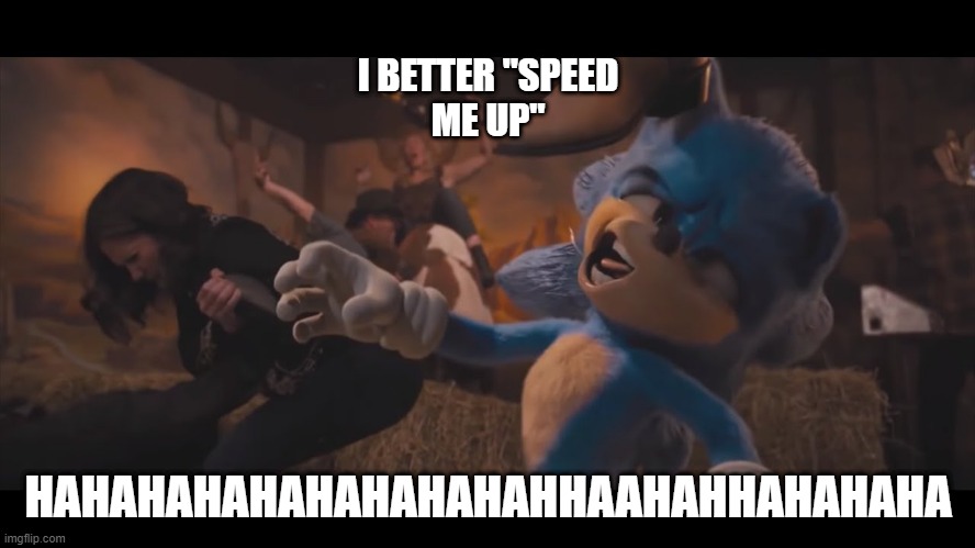 I BETTER "SPEED ME UP"; HAHAHAHAHAHAHAHAHAHHAAHAHHAHAHAHA | image tagged in sonic movie | made w/ Imgflip meme maker