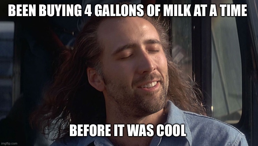 Cool Breeze Nic Cage  | BEEN BUYING 4 GALLONS OF MILK AT A TIME; BEFORE IT WAS COOL | image tagged in cool breeze nic cage | made w/ Imgflip meme maker