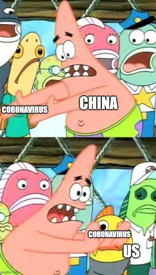 Put It Somewhere Else Patrick | CHINA; CORONAVIRUS; CORONAVIRUS; US | image tagged in memes,put it somewhere else patrick | made w/ Imgflip meme maker