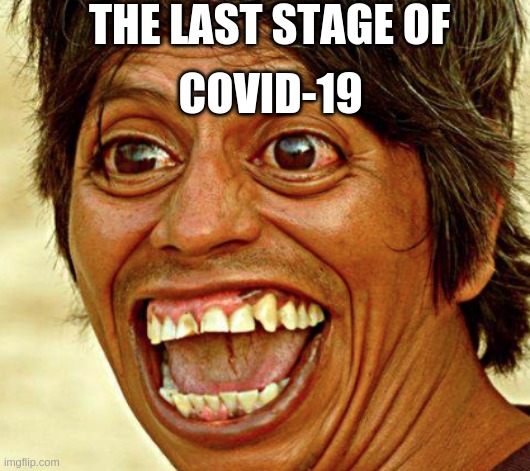 Covid-19 | THE LAST STAGE OF; COVID-19 | image tagged in covid-19,funny,weird,what happens to you,please help | made w/ Imgflip meme maker