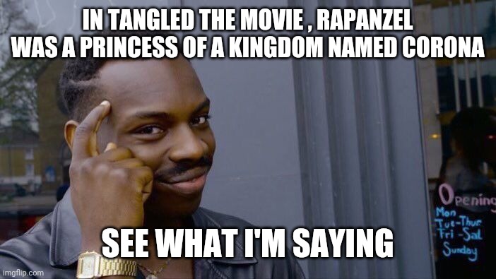 Roll Safe Think About It | IN TANGLED THE MOVIE , RAPANZEL WAS A PRINCESS OF A KINGDOM NAMED CORONA; SEE WHAT I'M SAYING | image tagged in memes,roll safe think about it | made w/ Imgflip meme maker