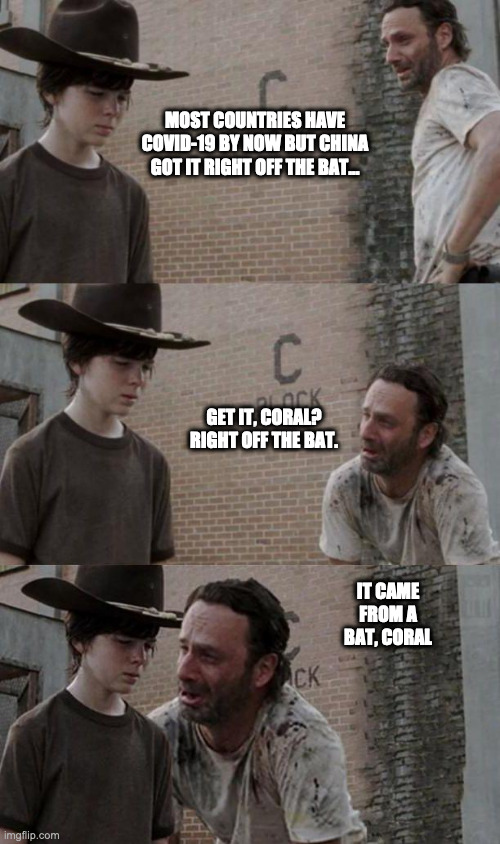 Rick and Carl 3.1 | MOST COUNTRIES HAVE COVID-19 BY NOW BUT CHINA GOT IT RIGHT OFF THE BAT... GET IT, CORAL? RIGHT OFF THE BAT. IT CAME FROM A BAT, CORAL | image tagged in rick and carl 31 | made w/ Imgflip meme maker