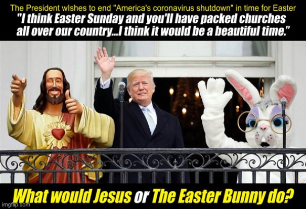 Opened Up and Raring To Go! | image tagged in memes,donald trump,coronavirus,easter,jesus,easter bunny | made w/ Imgflip meme maker