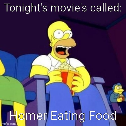 Homer eating popcorn | Tonight's movie's called:; Homer Eating Food | image tagged in homer eating popcorn | made w/ Imgflip meme maker