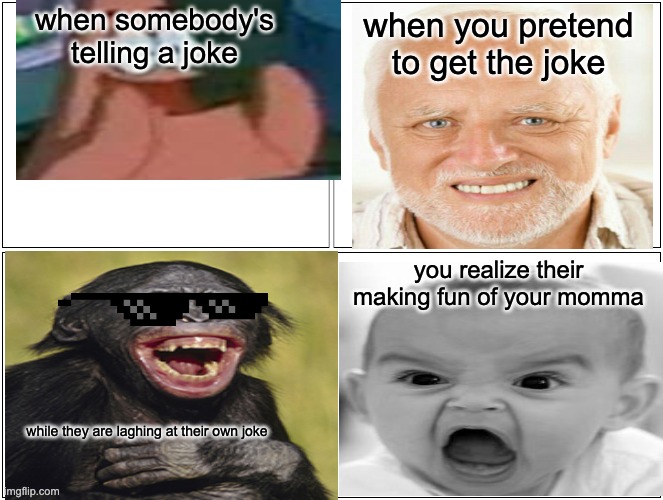 Blank Comic Panel 2x2 | when somebody's telling a joke; when you pretend to get the joke; you realize their making fun of your momma; while they are laghing at their own joke | image tagged in memes,blank comic panel 2x2 | made w/ Imgflip meme maker