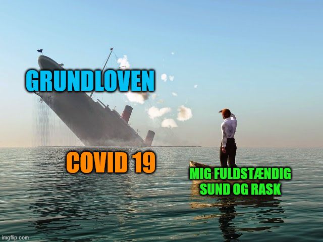 Sinking Ship | GRUNDLOVEN; COVID 19; MIG FULDSTÆNDIG SUND OG RASK | image tagged in sinking ship | made w/ Imgflip meme maker