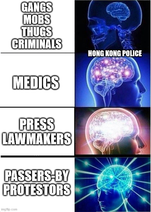 Expanding Brain | GANGS
MOBS
THUGS
CRIMINALS; HONG KONG POLICE; MEDICS; PRESS
LAWMAKERS; PASSERS-BY
PROTESTORS | image tagged in memes,expanding brain | made w/ Imgflip meme maker