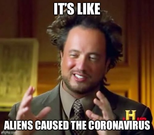 Ancient Aliens | IT’S LIKE; ALIENS CAUSED THE CORONAVIRUS | image tagged in memes,ancient aliens | made w/ Imgflip meme maker