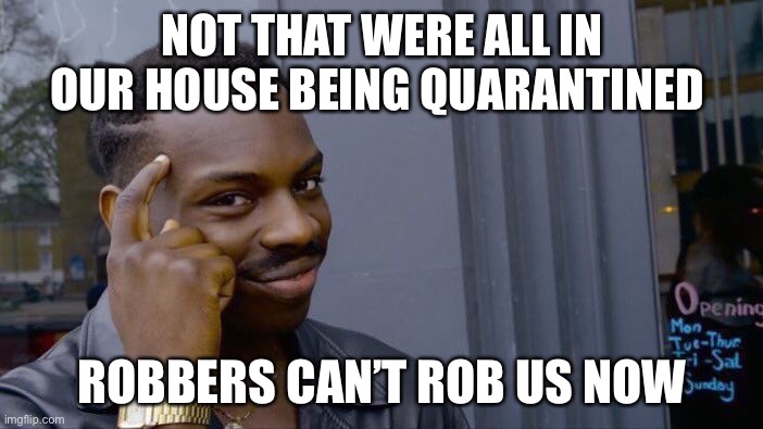 Roll Safe Think About It Meme | NOT THAT WERE ALL IN OUR HOUSE BEING QUARANTINED; ROBBERS CAN’T ROB US NOW | image tagged in memes,roll safe think about it | made w/ Imgflip meme maker