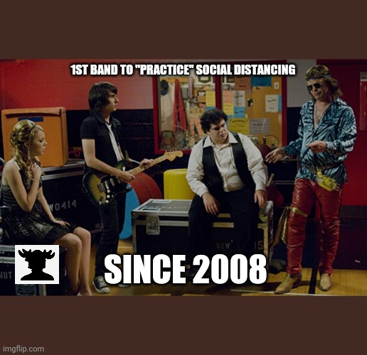 Music | 1ST BAND TO "PRACTICE" SOCIAL DISTANCING; SINCE 2008 | image tagged in music,coronavirus,social distancing | made w/ Imgflip meme maker