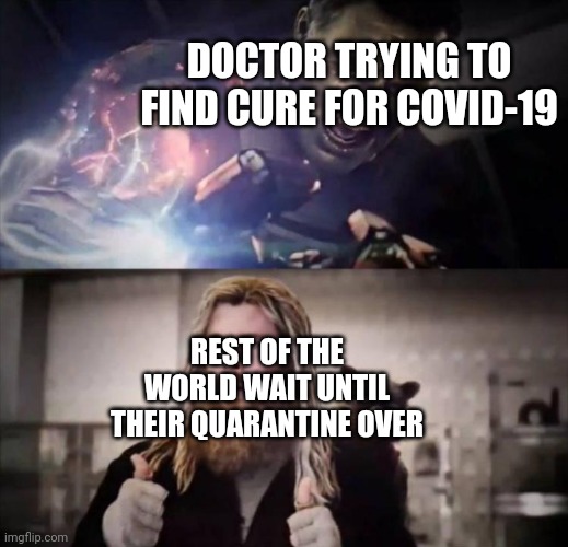 Impressed Thor | DOCTOR TRYING TO FIND CURE FOR COVID-19; REST OF THE WORLD WAIT UNTIL THEIR QUARANTINE OVER | image tagged in impressed thor | made w/ Imgflip meme maker