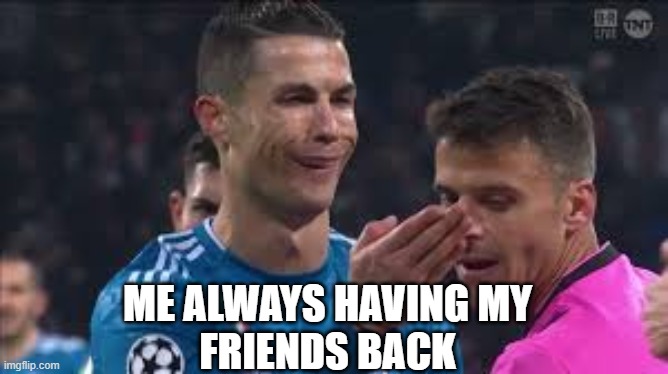 Having backs | ME ALWAYS HAVING MY
FRIENDS BACK | image tagged in soccer,friends | made w/ Imgflip meme maker