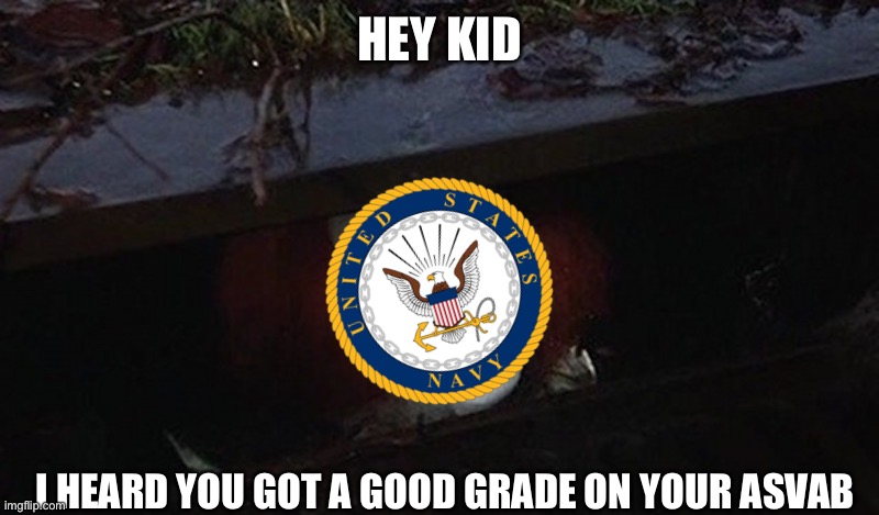 Pennywise Hey Kid | HEY KID; I HEARD YOU GOT A GOOD GRADE ON YOUR ASVAB | image tagged in pennywise hey kid | made w/ Imgflip meme maker