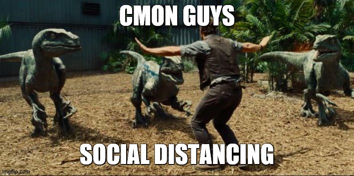 Jurassic world | CMON GUYS; SOCIAL DISTANCING | image tagged in jurassic world | made w/ Imgflip meme maker