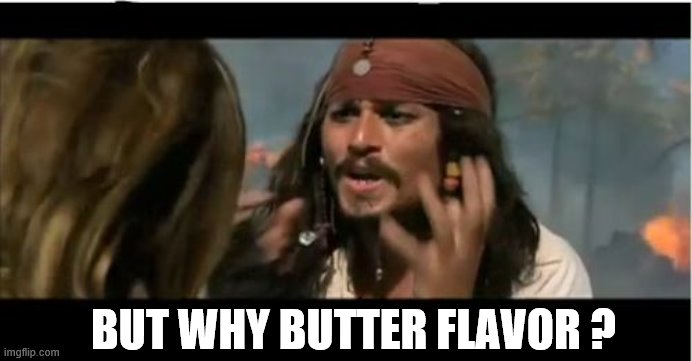 Why Is The Rum Gone Meme | BUT WHY BUTTER FLAVOR ? | image tagged in memes,why is the rum gone | made w/ Imgflip meme maker